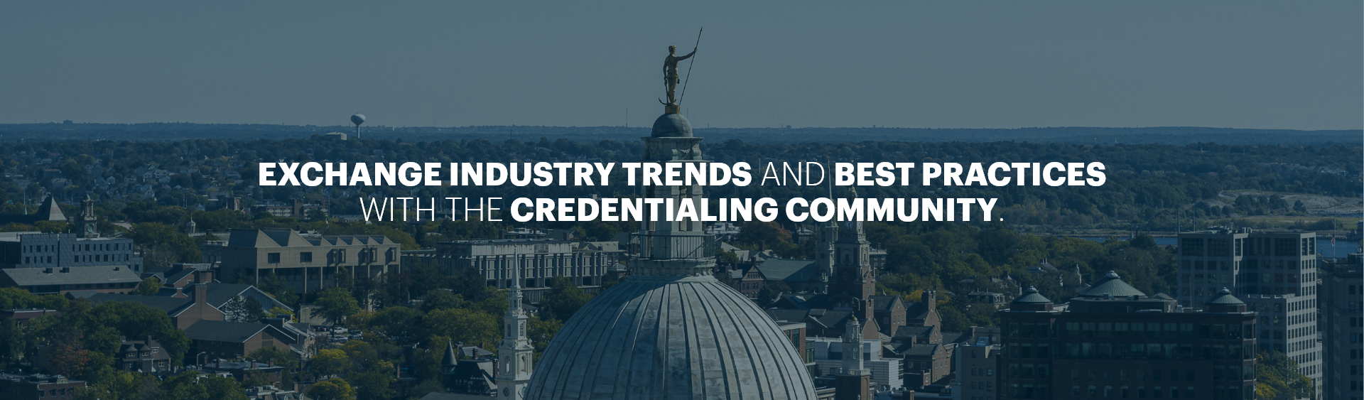 Exchange industry trends and best practices with the credentialing community.
